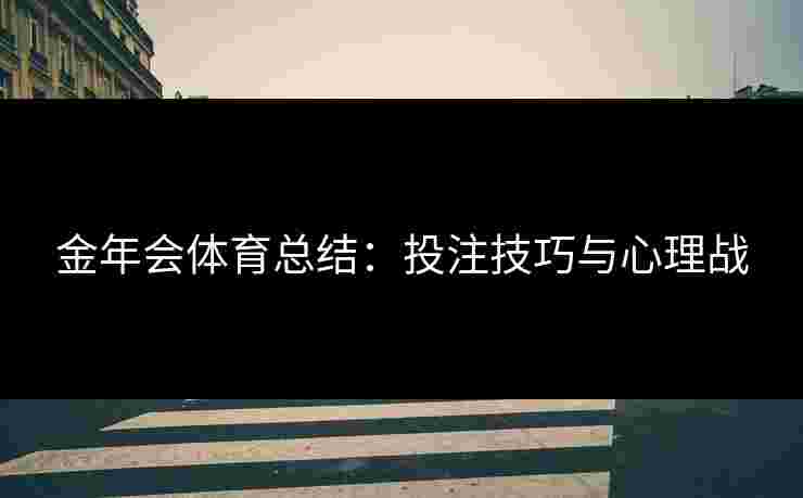 金年会体育总结：投注技巧与心理战