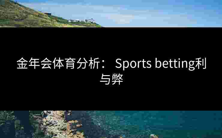 金年会体育分析： Sports betting利与弊