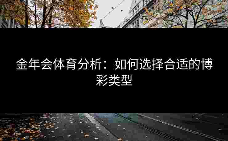 金年会体育分析：如何选择合适的博彩类型