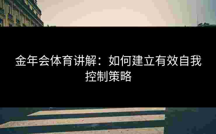 金年会体育讲解：如何建立有效自我控制策略