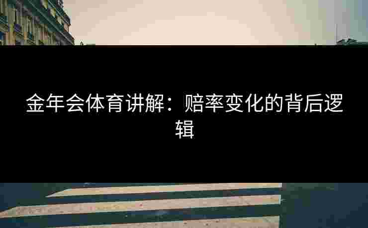 金年会体育讲解：赔率变化的背后逻辑