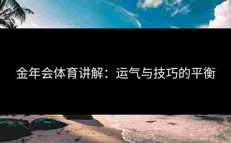 金年会体育讲解：运气与技巧的平衡