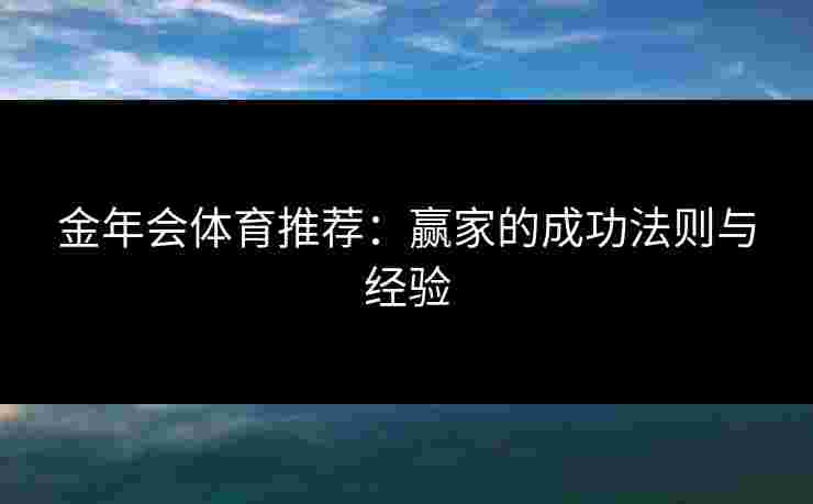 金年会体育推荐：赢家的成功法则与经验