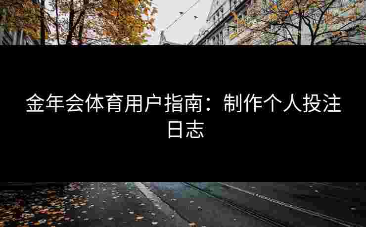 金年会体育用户指南：制作个人投注日志