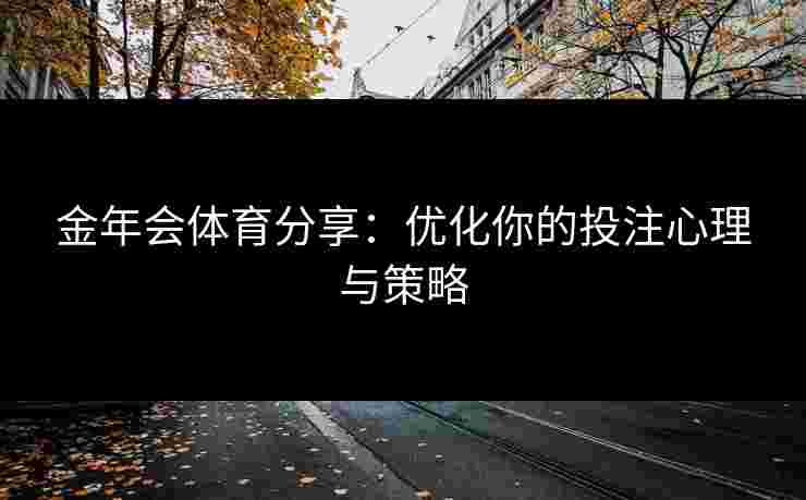 金年会体育分享：优化你的投注心理与策略