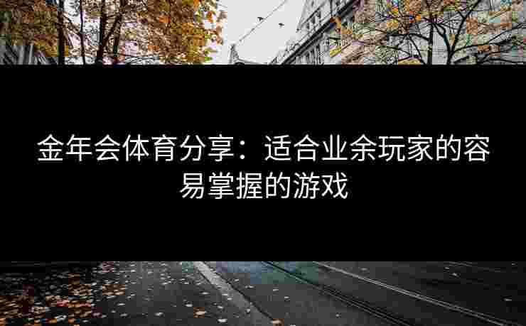 金年会体育分享：适合业余玩家的容易掌握的游戏