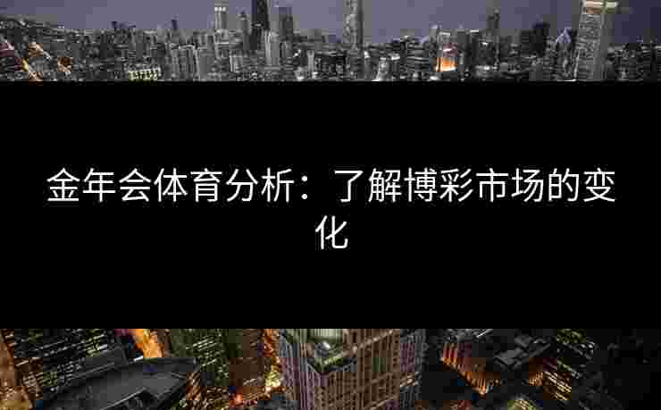 金年会体育分析：了解博彩市场的变化